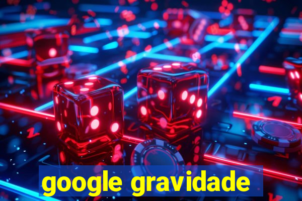 google gravidade